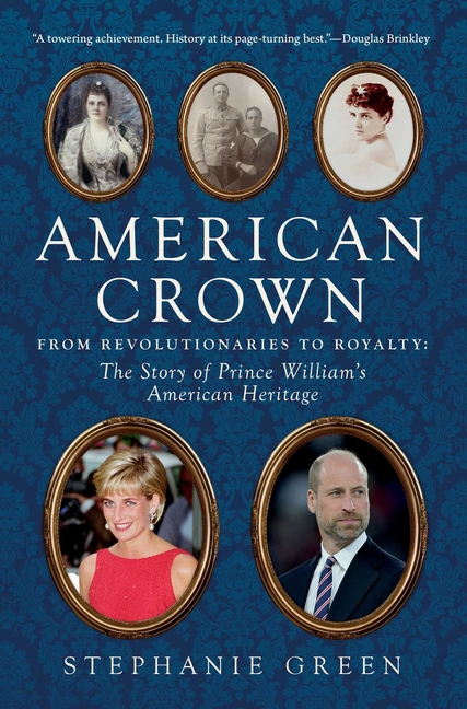 American Crown: From Revolutionaries to Royalty: The Story of Prince William's American Heritage