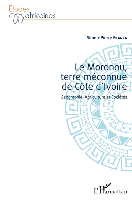 Le Moronou, terre méconnue de Côte d'Ivoire: Géographie, Agriculture et Sociétés