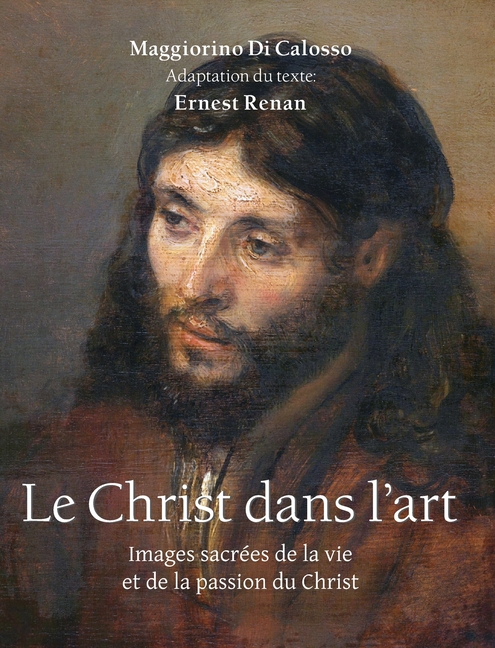 Le Christ Dans L'Art: Images sacrées de la vie et de la passion du Christ