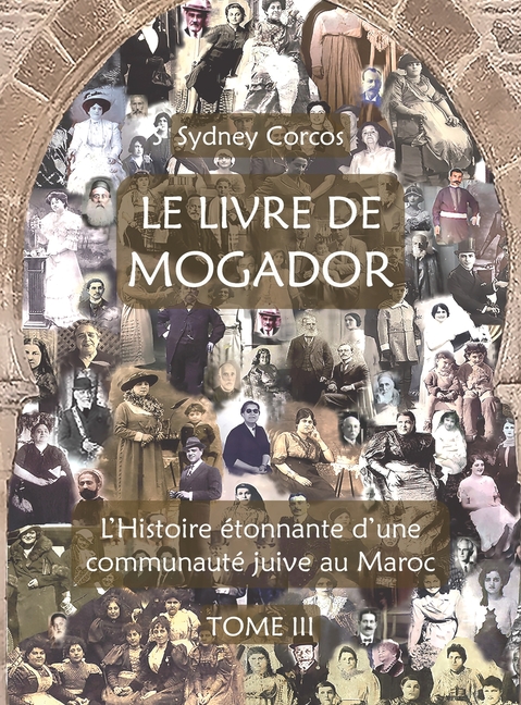 Le Livre de Mogador - Tome III, l'Histoire Étonnante d'Une Communauté Juive Au Maroc