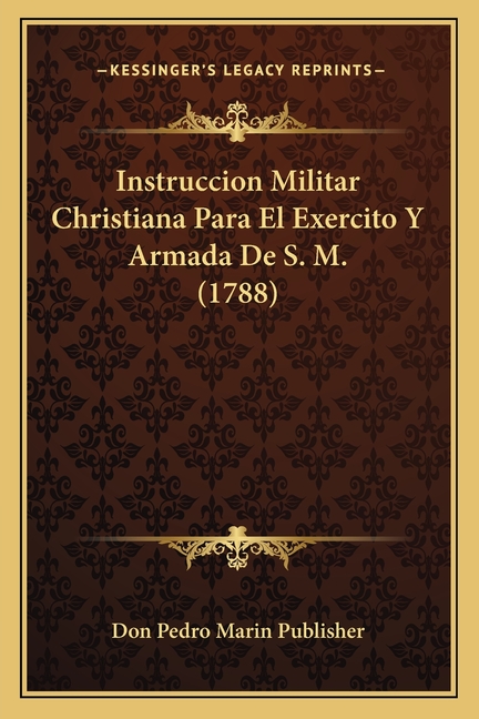 Instruccion Militar Christiana Para El Exercito Y Armada De S. M. (1788)