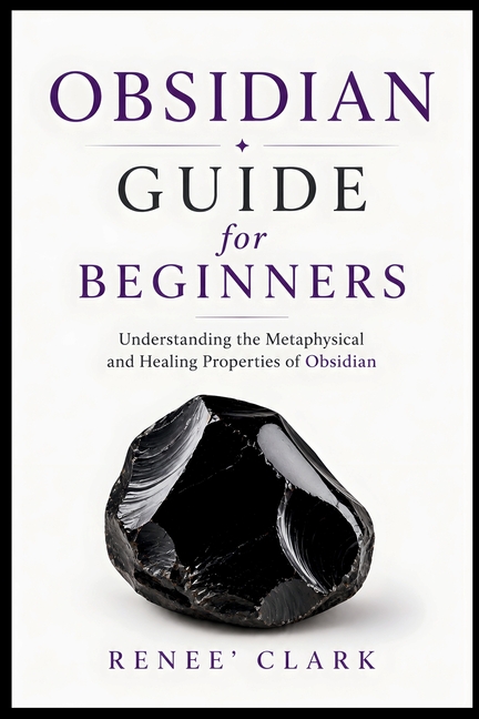 Obsidian Guide for Beginners: Understanding the Metaphysical and Healing Properties of Obsidian