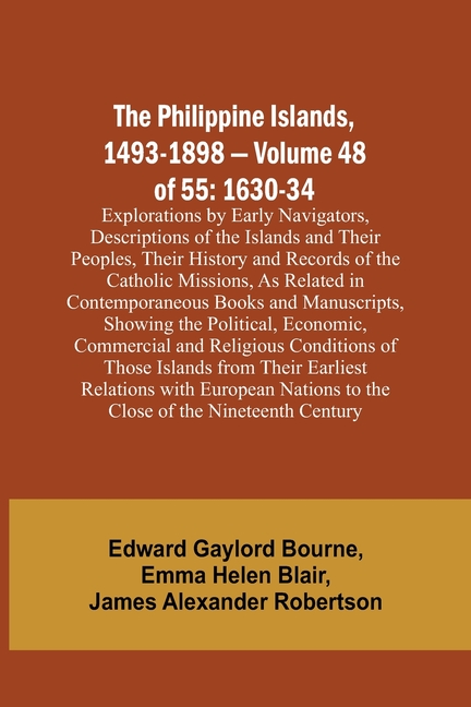 The Philippine Islands, 1493-1898 - Volume 48 of 55 1630-34 Explorations by Early Navigators, Descriptions of the Islands and Their Peoples, Their His