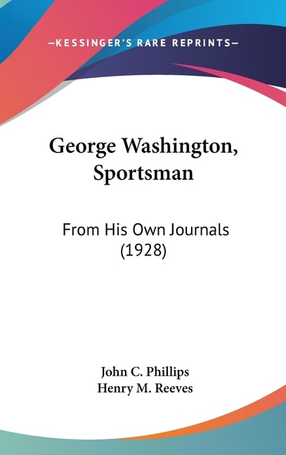 George Washington, Sportsman: From His Own Journals (1928)