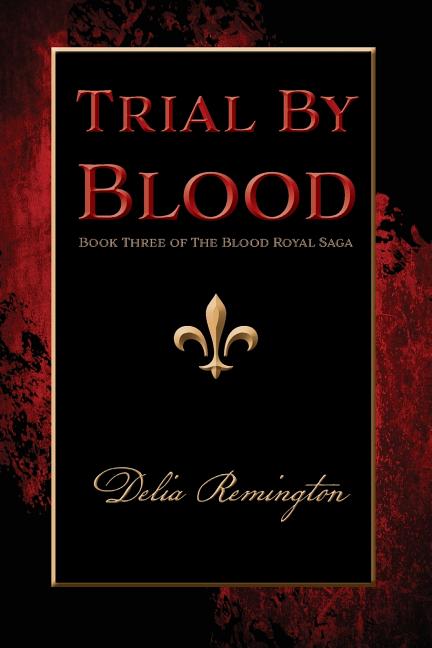 Trial By Blood: Book Three of The Blood Royal Saga