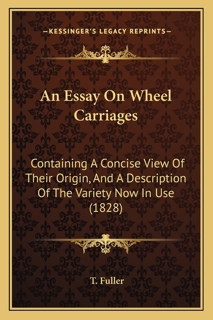 An Essay On Wheel Carriages: Containing A Concise View Of Their Origin, And A Description Of The Variety Now In Use (1828)