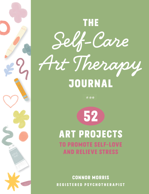 The Self-Care Art Therapy Journal: 52 Art Projects to Promote Self-Love and Relieve Stress