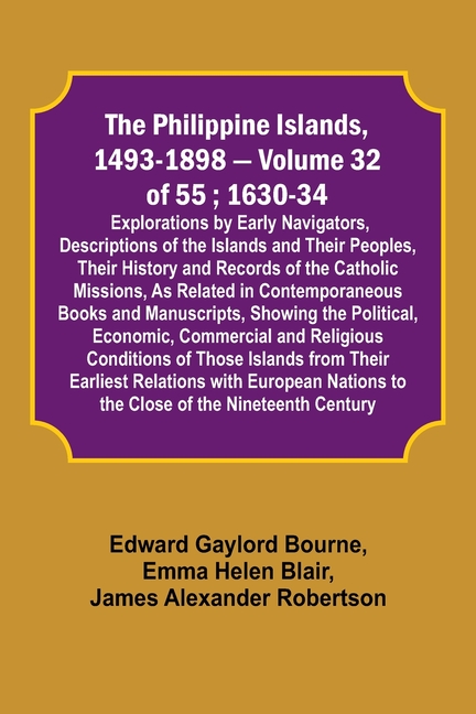 The Philippine Islands, 1493-1898 - Volume 32 of 55; 1630-34; Explorations by Early Navigators, Descriptions of the Islands and Their Peoples, Their H