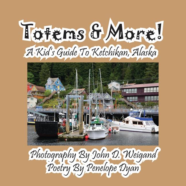 Totems & More! a Kid's Guide to Ketchikan, Alaska