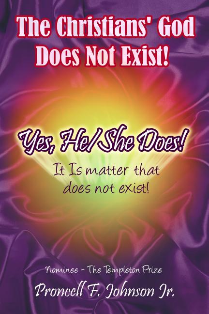 The Christians' God Does Not Exist! Yes, He/She Does!: It Is matter that does not exist!