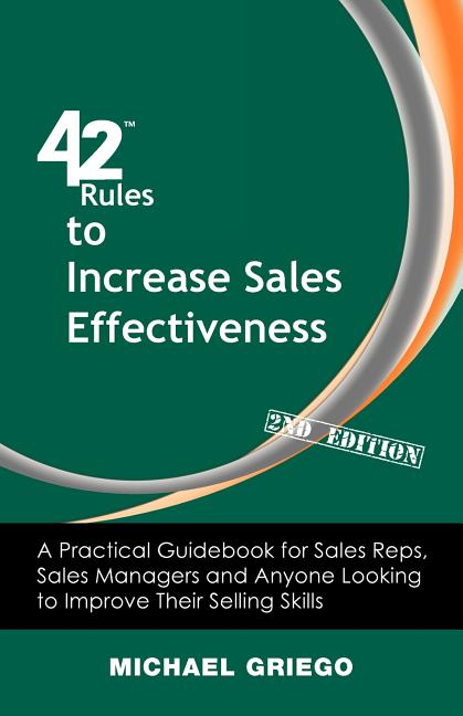 42 Rules to Increase Sales Effectiveness (2nd Edition): A Practical Guidebook for Sales Reps, Sales Managers and Anyone Looking to Improve their Selli
