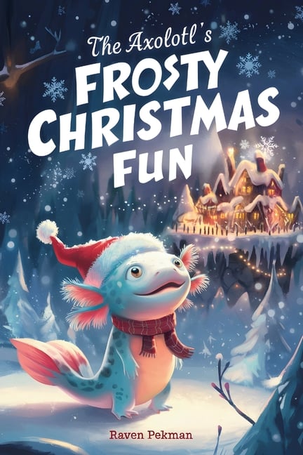The Axolotl's Frosty Christmas Fun: A Heartwarming Winter Wonderland Adventure of a Little Blue Axolotl Discovering the Magic of Togetherness