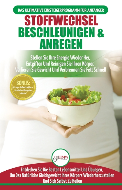 Stoffwechsel Beschleunigen & Anregen: Stellen Sie Ihre Energie Wieder Her, Entgiften Sie Ihren Körper Und Verlieren Sie Gewicht (Bücher In Deutsch / M