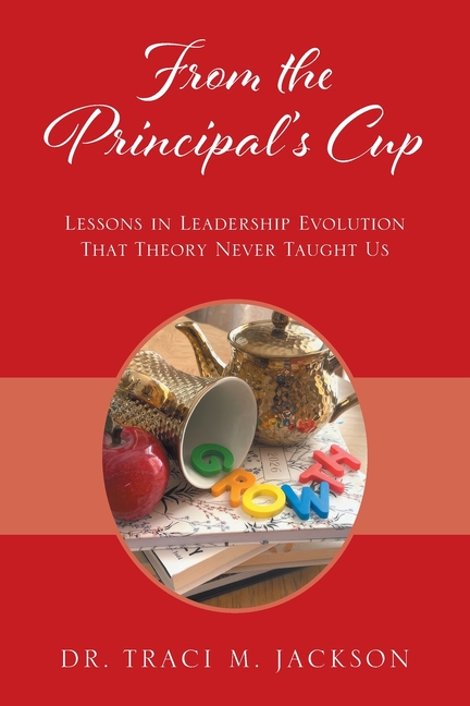 From the Principal's Cup: Lessons in Leadership Evolution That Theory Never Taught Us