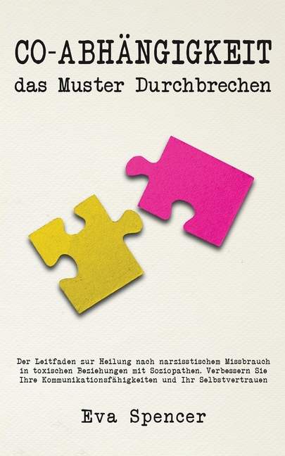 Co-Abhängigkeit, das Muster durchbrechen: Der Leitfaden zur Heilung nach narzisstischem Missbrauch in toxischen Beziehungen mit Soziopathen. Verbesser