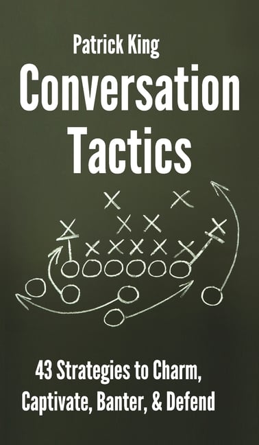Conversation Tactics: 43 Verbal Strategies to Charm, Captivate, Banter, and Defend