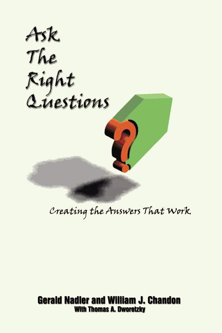 Ask The Right Questions: Creating the Answers That Work
