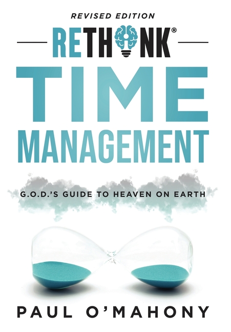 Rethink Time Management: G.O.D.'s Guide To Heaven On Earth