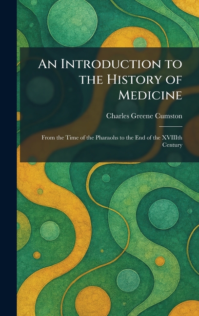 An Introduction to the History of Medicine: From the Time of the Pharaohs to the End of the XVIIIth Century