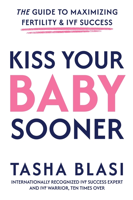 Kiss Your Baby Sooner: The Guide to Maximizing Fertility & IVF Success