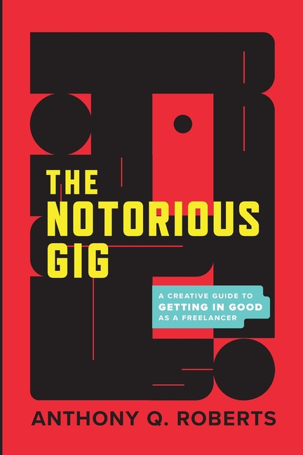 The Notorious GIG: A Creative Guide To Getting In Good As A Freelancer
