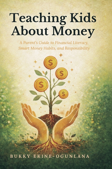 Teaching Kids About Money: A Parent's Guide to Financial Literacy, Smart Money Habits, and Responsibility