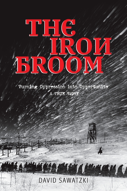 The Iron Broom: Turning Oppression into Opportunity A True Story