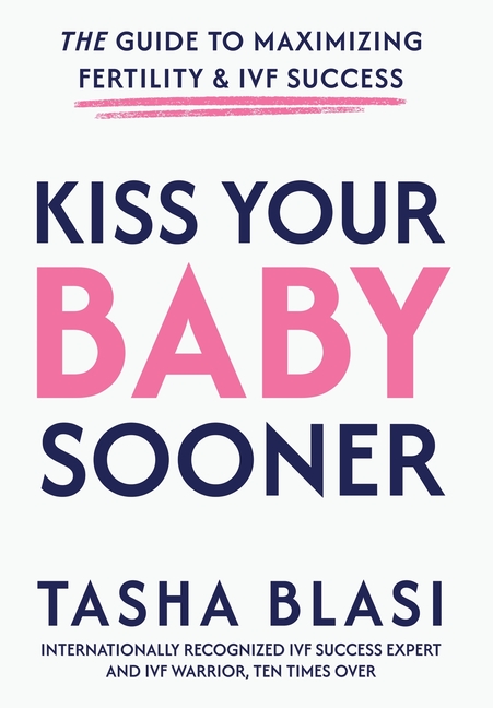 Kiss Your Baby Sooner: The Guide to Maximizing Fertility & IVF Success