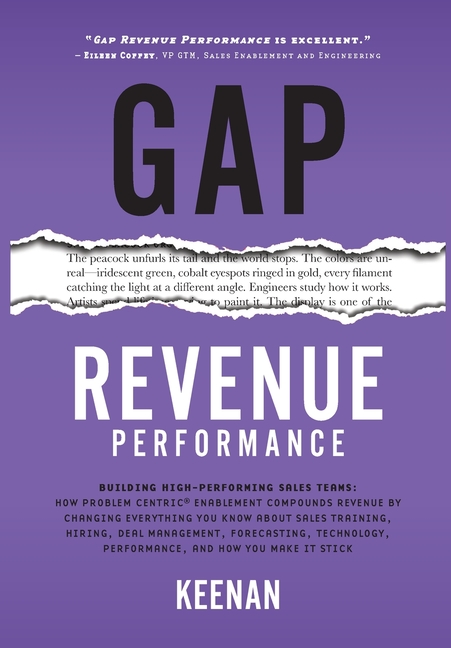 Gap Revenue Performance: Building High-Performing Sales Teams: How Problem Centric(R) Enablement Compounds Revenue By Changing Everything You Know Abo