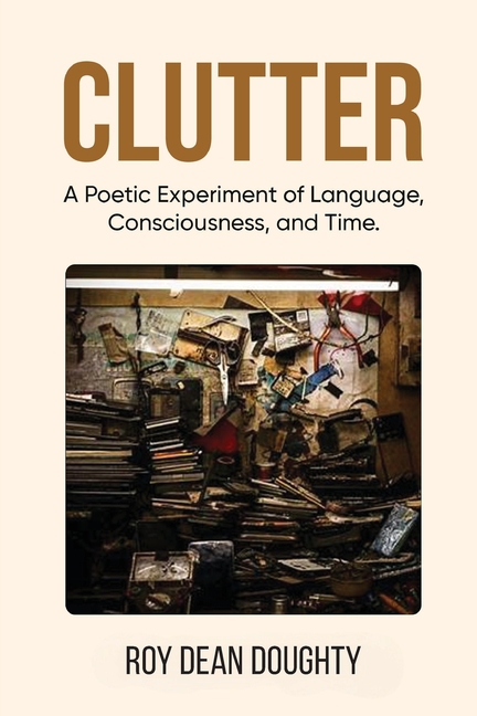 Clutter: A Poetic Experiment of Language, Consciousness, and Time
