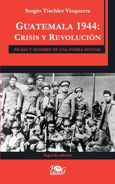Guatemala 1944: crisis y revolución. Ocaso y quiebre de una forma estatal