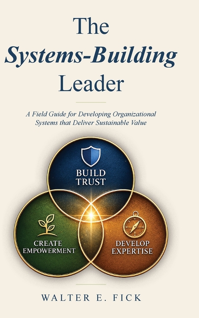The Systems-Building Leader: A Field Guide for Developing Organizational Systems that Deliver Sustainable Value
