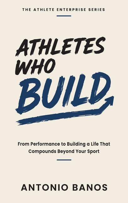 Athletes Who Build: From Performance to Building a Life That Compounds Beyond Your Sport