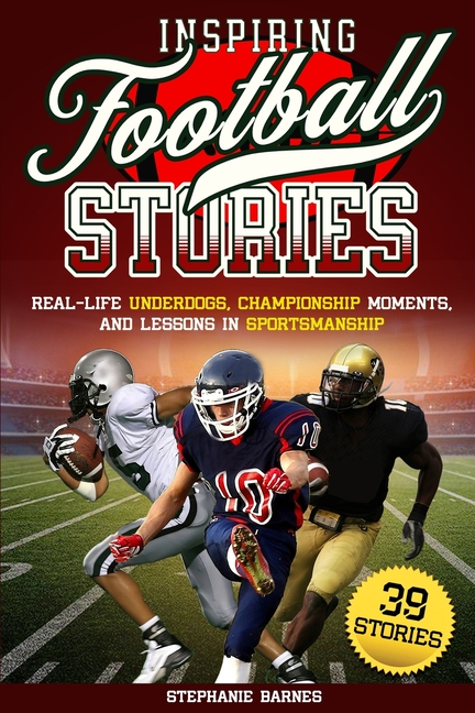 Inspiring Football Stories: Real-Life Underdogs, Championship Moments, and Lesson in Sportsmanship