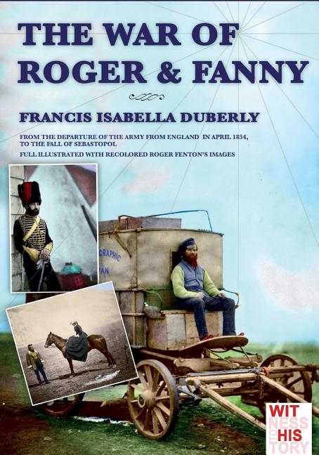 The war of Roger & Fanny: From the departure of the army from England in april 1854, to the fall of Sebastopol