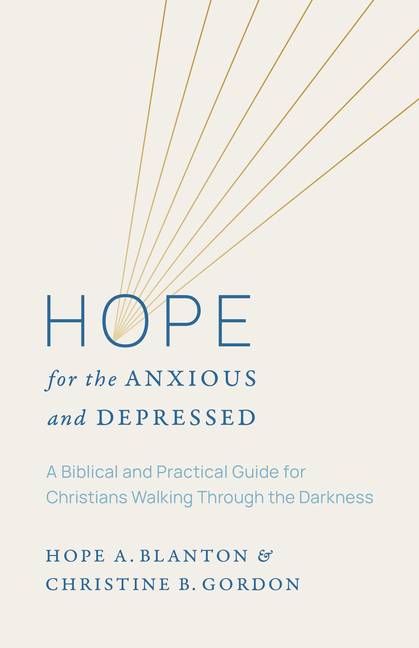 Hope for the Anxious and Depressed: A Biblical and Practical Guide for Christians Walking Through the Darkness