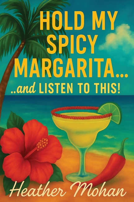 Hold my Spicy Margarita...and Listen to This!: Real Stories for Women Who've Been Through It, Laughed Anyway, and Still Show Up Fabulous...one Spicy S