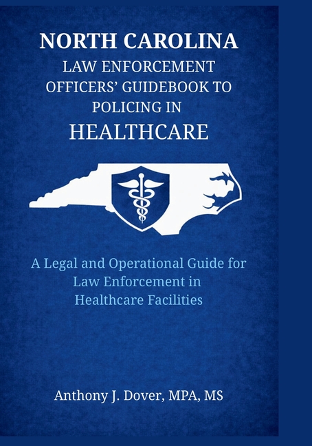 North Carolina Law Enforcement Officers' Guidebook to Policing in Healthcare: A Legal and Operational Guide for Law Enforcement in Healthcare Faciliti