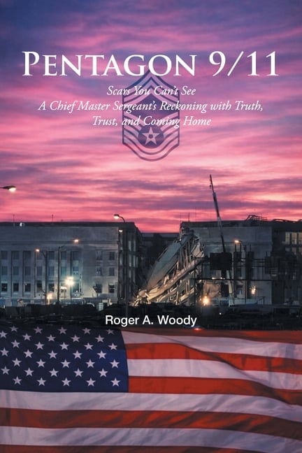 Pentagon 9-11: Scars You Can't See A Chief Master Sergeant's Reckoning with Truth, Trust, and Coming Home