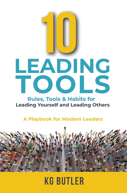 10 Leading Tools: Rules, Tools, & Habits for Leading Yourself and Leading Others