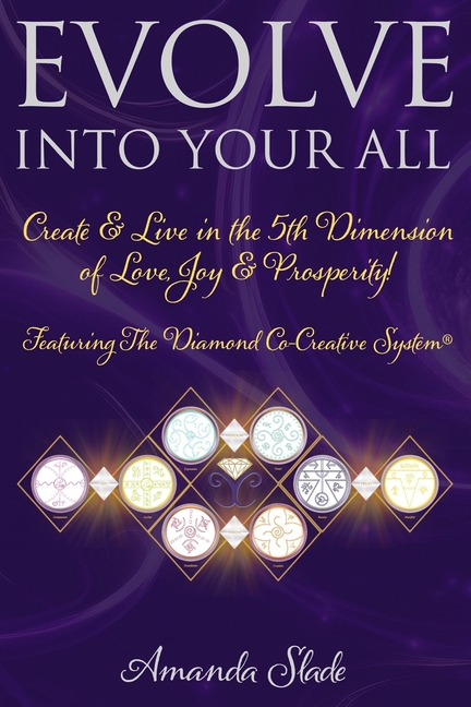 Evolve Into Your All: Create & Live in the 5th Dimension of Love, Joy & Prosperity!