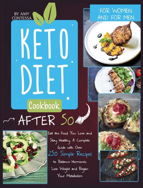 Keto Diet Cookbook After 50: Eat the Food You Love and Stay Healthy. A Complete Guide with Over 250 Simple Recipes to Balance Hormones, Lose Weight, a