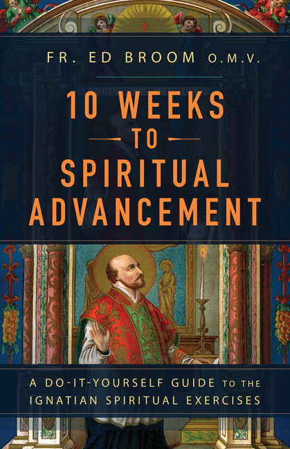 10 Weeks to Spiritual Advancement: A Do-It-Yourself Guide to the Ignatian Spiritual Exercises
