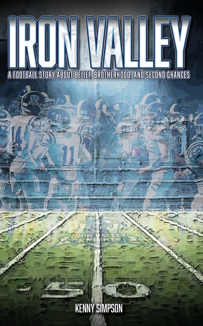 Iron Valley: A Football Story About Belief, Brotherhood, and Second Chances