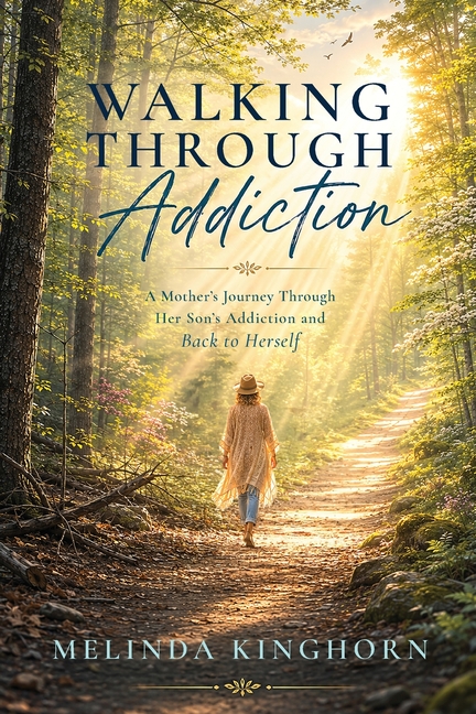 Walking Through Addiction: A Mother's Journey through Her Son's Addiction and Back to Herself