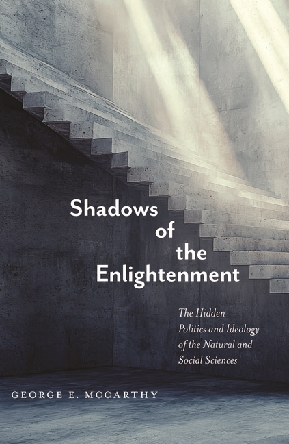 Shadows of the Enlightenment: The Hidden Politics and Ideology of the Natural and Social Sciences