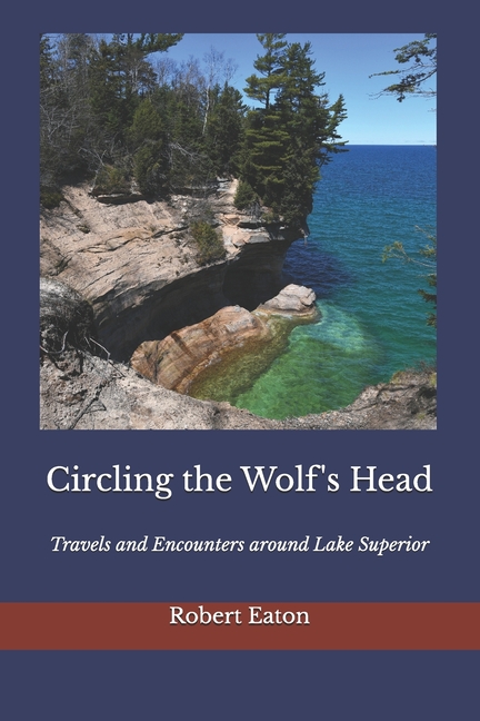 Circling the Wolf's Head: Travels and Encounters around Lake Superior
