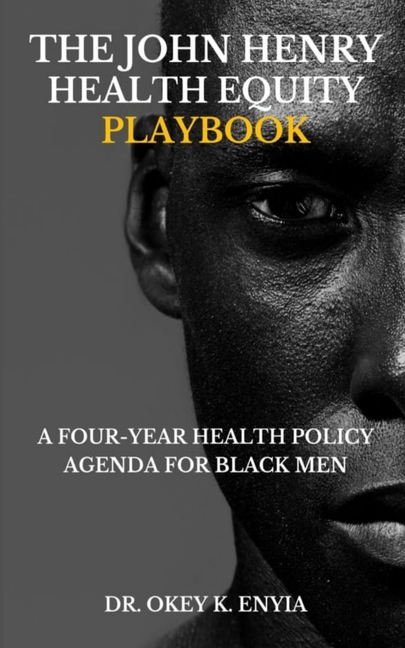 The John Henry Health Equity Playbook: A Four-year Health Policy Agenda for Black Men