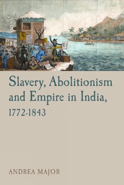 Slavery, Abolitionism and Empire in India, 1772 1843