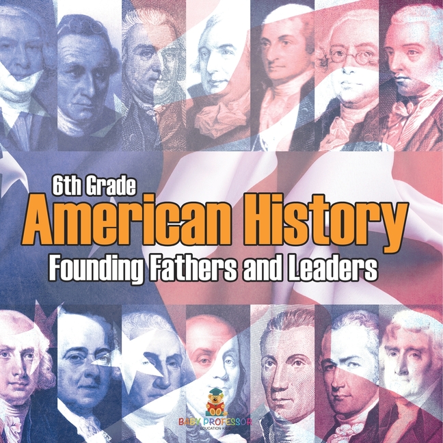 6th Grade American History: Founding Fathers and Leaders